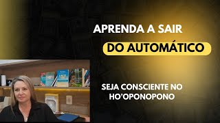 APRENDA A SAIR DO PILOTO AUTOMÁTICO COM O HOOPONOPONO [upl. by Druci969]