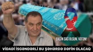 Vidadi İsgəndərli bu şəhərdə dəfin ediləcək  Oqtay İsgəndərli [upl. by Amary]