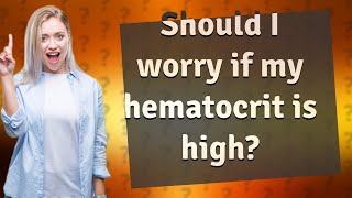 Should I worry if my hematocrit is high [upl. by Natrav]