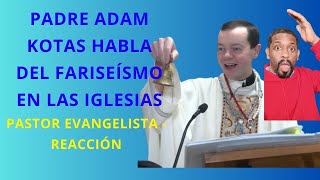 PADRE ADAM KOTAS  EL FARISEISMO EN LA IGLESIA  Pastor Evangelista Reacción [upl. by Goldarina]