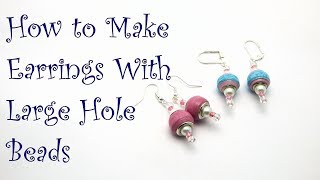 How to Make Large Hole Bead Earrings [upl. by Appleby159]