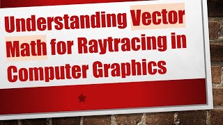 Understanding Vector Math for Raytracing in Computer Graphics [upl. by Nehtanhoj]