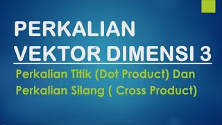 Perkalian Vektor Perkalian Titik Dot Product dan Perkalian Silang Cross Product [upl. by Ajtak]