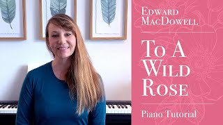 “To A Wild Rose” Edward MacDowell Woodland Sketches Op51 Piano Tutorial [upl. by Dahlia]