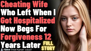 Cheating Wife Who Left When I Got Hospitalized Now Begs For Forgiveness 12Years Later FULL STORY [upl. by Ul]