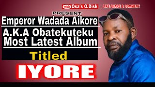 Emperor Wadada Aikore AKA Obatekuteku Most Latest Album Titled Iyore [upl. by Nolrac810]