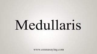 How To Say Medullaris [upl. by Annaillil]