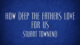 ♫ quotHow Deep The Fathers Love For Usquot  Stuart Townend ♫ [upl. by Tedra]