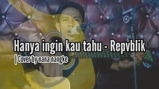 Hanya ingin kau tahu  Repvblik  Cover by nana nangke [upl. by Arytas]