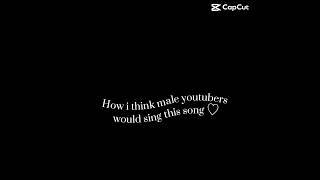 How i think male youtubers would sing this song 🩵💙 [upl. by Yrtnahc118]