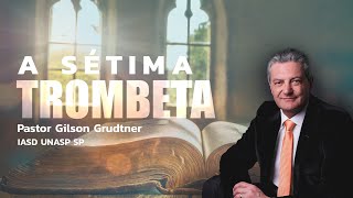 A SÉTIMA TROMBETA  PR GILSON GRUDTNER  IGREJA UNASP SP [upl. by Cnut]