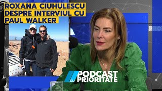 Roxana Ciuhulescu despre interviul cu Paul Walker  Podcast cu Prioritate 4 [upl. by Pollyanna]