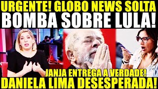 URGENTE JANJA ENTREGA A VERDADE GLOBO SOLTA BOMBA SOBRE LULA DANIELA LIMA DESESPERADA [upl. by Perron]