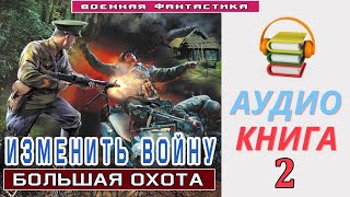 Аудиокнига «ИЗМЕНИТЬ ВОЙНУ 2 Большая Охота» КНИГА 2 Боевое фэнтези [upl. by Adnawal]