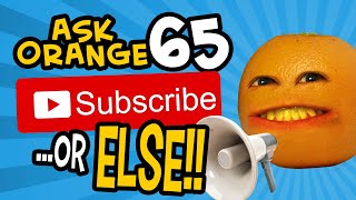 Ask Orange 65  Subscribe or ELSE [upl. by Rogerio648]