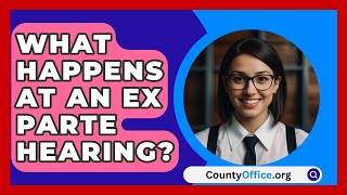 What Happens At An Ex Parte Hearing  CountyOfficeorg [upl. by Kaile]