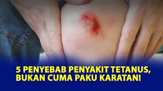 5 Penyebab Penyakit Tetanus Bukan Cuma Paku Karatan [upl. by Mcgaw433]