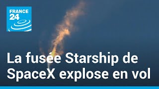 La fusée Starship de SpaceX explose en vol lors de son premier vol test • FRANCE 24 [upl. by Hgeilyak746]