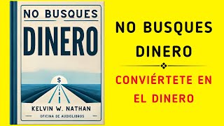 No Busques Dinero Conviértete en el Dinero Audiolibro [upl. by Rhoads]