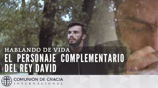 El personaje complementario del rey David Hablando de VIDA [upl. by Renae904]