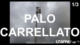 Stazione Radioamatoriale IZ8PNU  Parco Antenne 13  Creazione e installazione Palo Carrellato [upl. by Godspeed5]