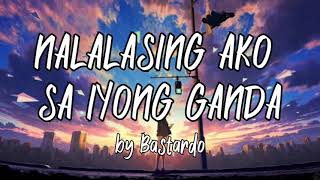 Bastardo  Nalalasing Ako Sa Iyong Ganda Lyric Video [upl. by Micheil]