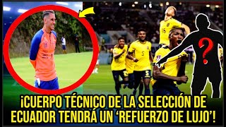 ¡CUERPO TÉCNICO DE LA SELECCIÓN DE ECUADOR TENDRÁ UN ‘REFUERZO DE LUJO’ [upl. by Daht]