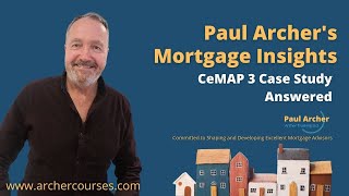 Paul Archers Mortgage Insights  2024 March 04  CeMAP 3 Case Study Answered [upl. by Ailegave]