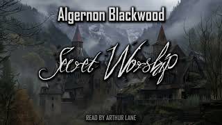 Secret Worship by Algernon Blackwood  Full audiobook [upl. by Kurland454]