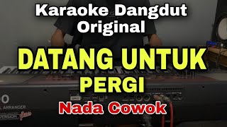 DATANG UNTUK PERGI  KARAOKE LIRIK DANGDUT ORIGINAL  NADA COWOK [upl. by Eisej457]