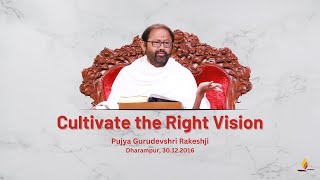 Cultivate the Right Vision  Pujya Gurudevshri Rakeshji [upl. by Lory408]