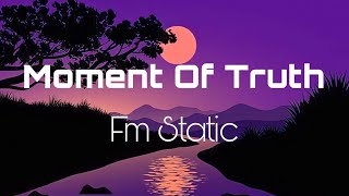 Moment Of Truth  Fm Static lyrics [upl. by Ahsinoj]