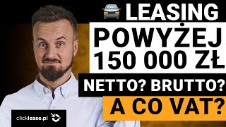 Leasing POWYŻEJ 150 tys  NETTO BRUTTO Jak to obliczyć CO Z VAT PODATKI WYJAŚNIAM  SPRAWDŹ [upl. by Yehudi]