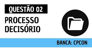 Questão 02  Administração Geral  Processo Decisório  CPCON [upl. by Delaney]