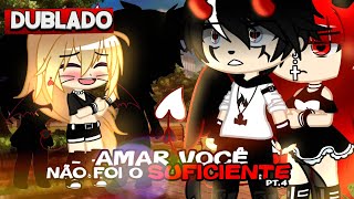 DUBLADO AMAR Você NÃO Foi Suficiente💔  PARTE 4 Gacha Club [upl. by Wren700]