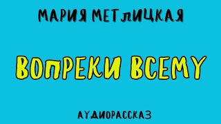 ВОПРЕКИ ВСЕМУ  МАРИЯ МЕТЛИЦКАЯ  АУДИОКНИГА [upl. by Rieth167]