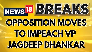 Opposition Parties Set To Push For An Impeachment Motion Against VP Jagdeep Dhankar  News18 [upl. by Merkley]