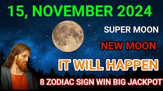 15 NOVEMBER 2024 SUPER MOON 8 ZODIAC SIGN WIN BIG JACKPOT [upl. by Casanova334]