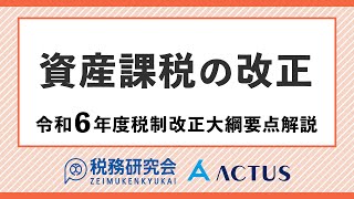 資産課税の改正【令和６年度税制改正大綱要点解説】 [upl. by Efren]