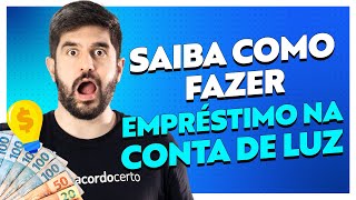 Empréstimo na Conta de Luz Como Fazer Como Funciona o Empréstimo na Conta de Luz  Acordo Certo [upl. by Suivart]