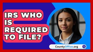 IRS Who Is Required To File  CountyOfficeorg [upl. by Rodavlas513]