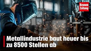 Metallindustrie baut heuer bis zu 8500 Stellen ab  kronetv NEWS [upl. by Jelena]