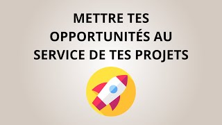 Comment mettre ses opportunités service de ses projets [upl. by Hedveh]