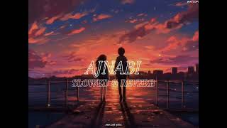 Ajnabi  Atif Aslam  SLOWED amp REVERB  MH Lofi lyrics [upl. by Spooner]