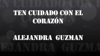 Ten cuidado con el Corazón Alejandra GuzmanLetra [upl. by Rutan]