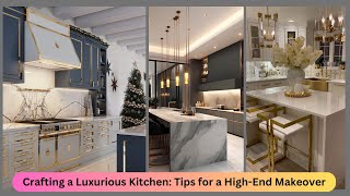 Crafting a Luxurious Kitchen Tips for a High End Makeover [upl. by Vasos]