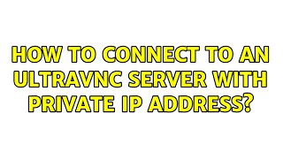 How to connect to an UltraVNC server with private IP address [upl. by Amorita500]