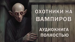 Аудиокнига ОХОТНИКИ НА ВАМПИРОВ ЧАСТЬ 1  Фэнтези  Фантастика  Аудиокнига полностью [upl. by Whitcomb]