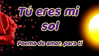 ERES MI SOL🌅  poema de amor eterno 💏poemas cortos💖 [upl. by Behn]