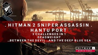 HITMAN 2 Sniper Assassin  Hantu Port  Deadweight  3 Challenges in 1  Walkthrough [upl. by Neelyad]